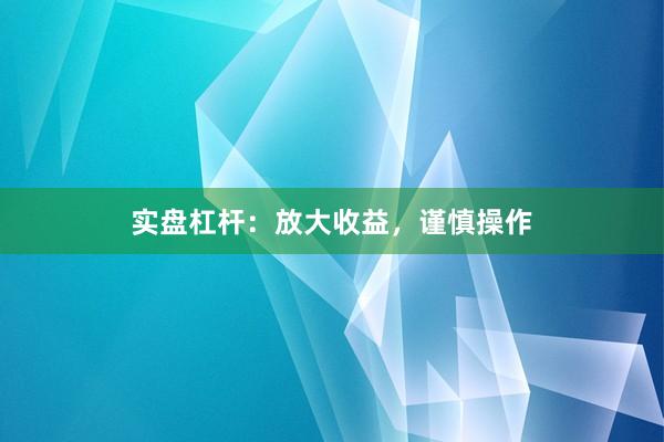 实盘杠杆：放大收益，谨慎操作